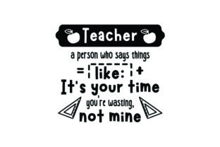 Teacher a Person Who Says Things Like It’s Your Time You’re Wasting, Not Mine – Craft & Quote Design Review