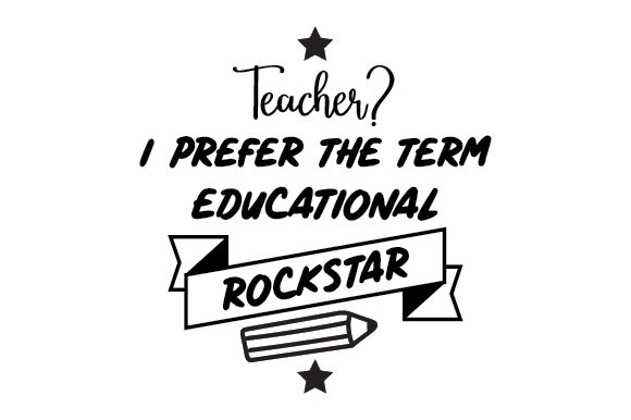 Teacher I Prefer the Term Educational Rockstar – A Versatile Craft Design for Sellers
